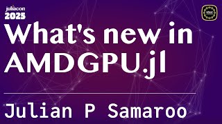What's new in AMDGPU.jl | P Samaroo | JuliaCon Global 2025