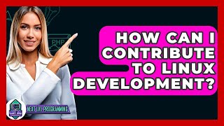 How Can I Contribute To Linux Development? - Next LVL Programming
