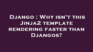 Django : Why isn't this Jinja2 template rendering faster than Djangos?