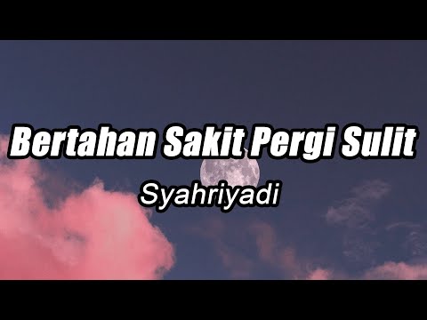 Bertahan Sakit Pergi Sulit  - Syahriyadi  || Lagu Lirik