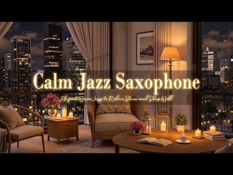 Calm Jazz and Nighttime Saxophone Music & Elegant Warm Jazz to Relieve Stress and Sleep Well