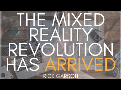 The Mixed Reality Revolution Has Arrived | Rick Garson