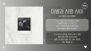 Jae Woo AN (안재우) - 이별과 사랑 사이 (Between Love and Goodbye) [가사]