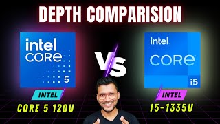 Intel Core 5 120U Vs Intel Core i5 13th Gen  - In Depth Comparison 🔥🔥 Intel Core 5 120U vs i5 1335U