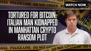 Tortured for Bitcoin: Italian Man Kidnapped in Manhattan Crypto Ransom Plot
