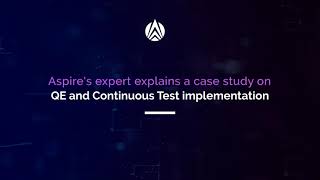 Aspire's Expert Explains a Case Study on QE and Continuous Test implementation