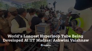 World's Longest Hyperloop Tube Being Developed At IIT Madras Ashwini Vaishnaw