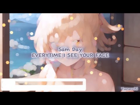 Nightcore - EVERYTIME I SEE YOUR FACE (Sam Day)