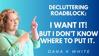 Decluttering Roadblock: I Want It! (But I Have No Idea What to Do with It . . . )