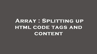 Array : Splitting up html code tags and content