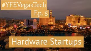 Hardware Startups (YFE Vegas Tech Ep. 5)
