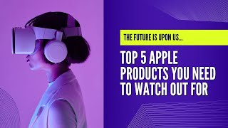 Top 5 Apple Products to Watch in 2025!