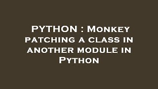 PYTHON : Monkey patching a class in another module in Python