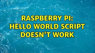 Raspberry Pi: Hello world script doesn't work (2 Solutions!!)