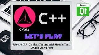 CMake-Episode 022: CMake - Testing with Google Test | CMake Starts Here