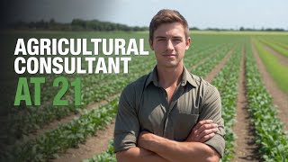 How I Became an Agricultural Consultant at 21
