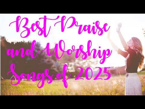 Best Praise and Worship Songs of 2025 - Nonstop Gospel Songs