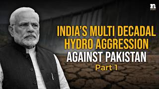 India’s Multi-Decadal Hydro Aggression Against Pakistan (Part 1)