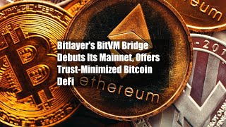 Bitlayer's BitVM Bridge Debuts Its Mainnet, Offers Trust-Minimized Bitcoin DeFi