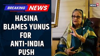 Sheikh Hasina Targets Mohammad Yunus Over Anti-India Narrative | Bangladesh Crisis | News18