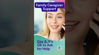 Day 8: Family Caregiver Support - It’s OK to Ask for Help #CaregiverSupport #FamilyCaregiver