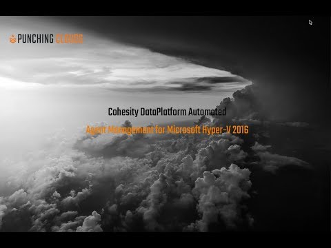 Cohesity DataPlatform Agent Management and Automated Deployments for Hyper-V 2016