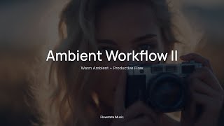 Ambient Workflow II 🎧｜Warm Ambient + Productive Flow｜Productivity & Study Music