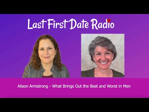 What Brings Out the Best & Worst in Men? Alison Armstrong on Sandy Weiner's Last First Date Podcast