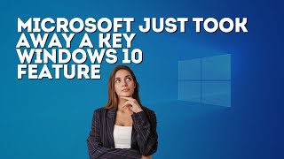 Microsoft Just Took Away a Key Windows 10 Feature