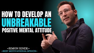 How to Develop an Unbreakable Positive Mental Attitude || Best Motivational Speech By Simon Sinek