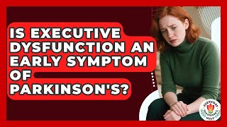 Is Executive Dysfunction An Early Symptom Of Parkinson's? - Everyday Parkinsons Help