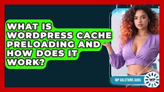What Is WordPress Cache Preloading And How Does It Work? - WP Solutions Guru