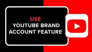 How to Use YouTube Brand Account Feature