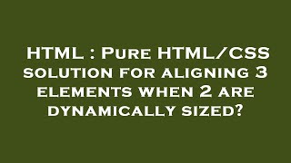 HTML : Pure HTML/CSS solution for aligning 3 elements when 2 are dynamically sized?