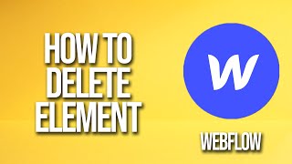 How To Delete Element Webflow Tutorial