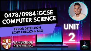 0478/0984 iGCSE Computer Science - Unit 2 Lesson 5: Error Detection - ARQ and Echo Checks