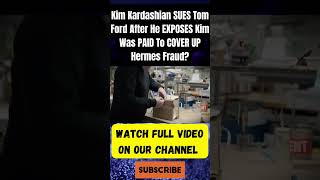 Kim Kardashian SUES Tom Ford After He EXPOSES Kim Was PAID To COVER UP Hermes Fraud?