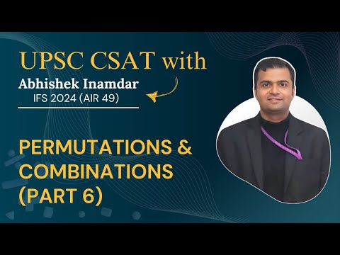 UPSC CSAT Lecture 34: Permutations & Combinations (Part 6)| Abhishek Inamdar, IFS