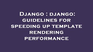 Django : django: guidelines for speeding up template rendering performance