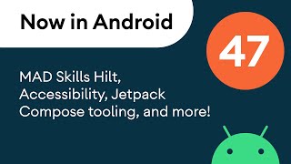 Now in Android: 47 - MAD Skills Hilt, Accessibility, Jetpack Compose tooling, and more!