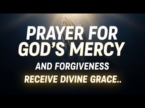 “Powerful Prayer for God’s Mercy & Forgiveness | Receive Divine Grace and Renewal Tonight.