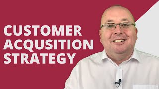 The Key to Business Success: Customer Acquisition Strategy  (Video 8 of 10)