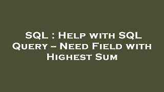 SQL : Help with SQL Query -- Need Field with Highest Sum