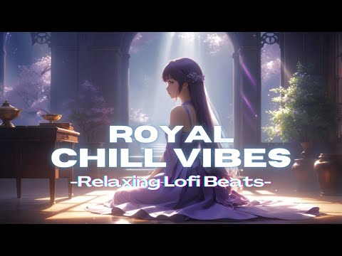 Royal CHILL Vibes 🏰 | Relaxing LOFI Beats