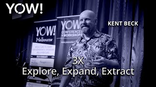3X Explore, Expand, Extract • Kent Beck • YOW! 2018