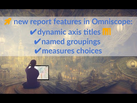 Omniscope report modelling with named groupings, measure choices and dynamic view axis titles