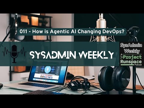 SysAdmin Weekly - 011 - How is Agentic AI Changing DevOps?