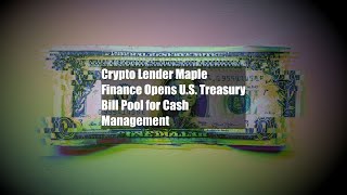 Crypto Lender Maple Finance Opens U.S. Treasury Bill Pool for Cash Management