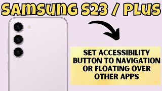 Samsung S23 Plus : How to Set Accessibility Button to Navigation or Floating Over Other Apps
