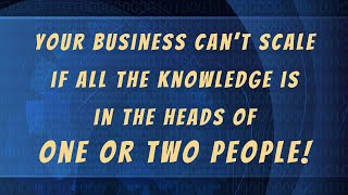 Your Business Can't Scale if All the Knowledge is in the Heads of One or Two People!